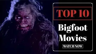 Top 10 Bigfoot Movies That Will Make You Believe | Best Sasquatch Horror Films