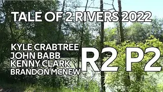 Tale of 2 Rivers 2022 - R2P2 - Kyle Crabtree - John Babb - Kenny Clark - Brandon McNew