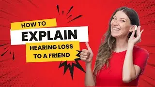How to Explain Hearing Loss to a Friend