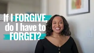 If I forgive, am I not allowed to bring it up? How to Forgive and Let Go of Your Past - Eboni Harris