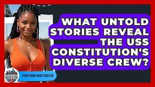 What Untold Stories Reveal The USS Constitution's Diverse Crew? - Everything About Boston