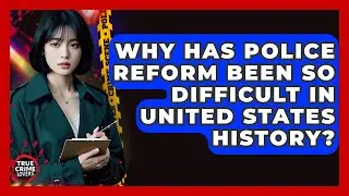 Why Has Police Reform Been So Difficult In United States History? - True Crime Lovers
