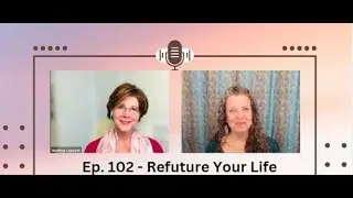 Ep. 102 - Refuture Your Life #OwnYourPower #UniverseLovesYou #SoulfulWisdom