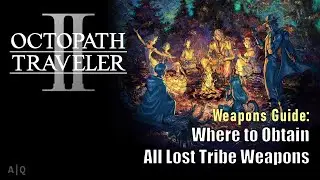 Octopath Traveler II - Weapons Guide - How to Obtain All Lost Tribe Weapons