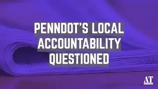 PennDOT&rsquo;s Local Accountability Questioned