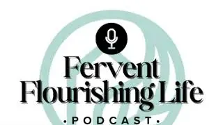 Fervent Flourishing Life Podcast Season 1 Episode 1: Biblical Flourishing