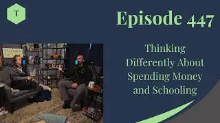 Talk 447: Thinking Differently About Spending Money and Schooling