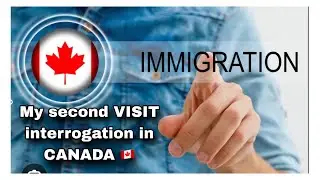 2ND VISIT AND INTEROGATION IN IMIGRATION OF CANDA 🇨🇦