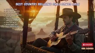 Best Country Relaxing Chill Songs 2025 | chill country playlist | calm country vibes | usa country