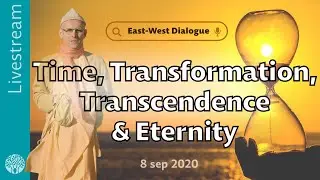 East-West Dialogue || Time, Transformation, Transcendence & Eternity - Livestream, 8 sep 2020