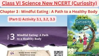 (V9)Class 6 Science NewNCERT(Curiosity): Chapter 3 Mindful Eating : A Path to a Healthy Body(Part-1)