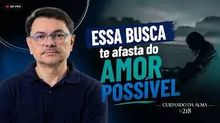 Essa busca te afasta do AMOR POSSÍVEL