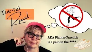 Toe-tal Recoil AKA Plantar Fasciitis is a pain in the ****