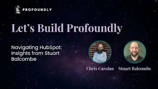 Navigating HubSpot: Insights from Stuart Balcombe | Let's Build Profoundly