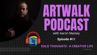 ArtWalk Podcast - (EP #09)  Solo Thoughts : { A Creative Life }