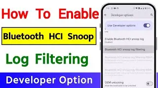 How To Enable Bluetooth HCI Snoop Log Filtering Developer Option Setting In Android 
