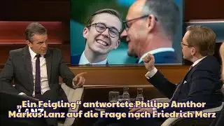 &bdquo;Ein Feigling&ldquo;, antwortete Philipp Amthor Markus Lanz auf die Frage nach Friedrich Merz