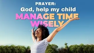 WISE TIME MANAGEMENT | Powerful Morning Prayer for Your Child (Christian Motivational)