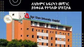 Sheger Werewoch - የኬንያው አጋ ካህን ዩኒቨርስቲ ሆስፒታል በእስያ የሚሰጠውን የህክምና አገልግሎት በናይሮቢ ለመስጠት ወደ ኢትዮጵያ መመልከት ጀምሯል