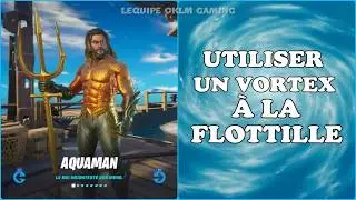 UTILISER UN VORTEX &Agrave; LA FLOTTILLE ( D&Eacute;FIS AQUAMAN SEMAINE 1 )FORTNITE BATTLE ROYALE