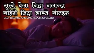 सुत्ने बेला निन्द्रा नलाग्दा गहिरो निन्द्रा लाग्ने गीतहरु | Deep Sleep & Mind Relaxing Songs