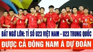 Bất ngờ lớn: Tỉ số U23 Việt Nam - U23 Trung Quốc được cả Đông Nam Á dự đoán