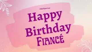 Birthday Wishes For Fianc&eacute;🥰🎂| Happy Birthday Fianc&eacute;