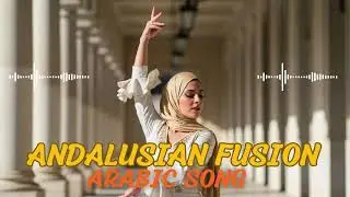 Andalusian Fusion (الأندلس) - Arabic Song 🎼🌍 | Inspiring Arabic Cultural Fusion 💫