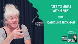 GET TO GRIPS WITH GRIEF | Clover Hogan & Caroline Hickman | Force of Nature Podcast (ep. 1)
