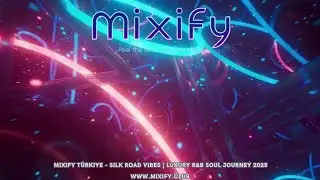 Mixify T&uuml;rkiye - Silk Road Vibes | Luxury R&B Soul Journey 2025