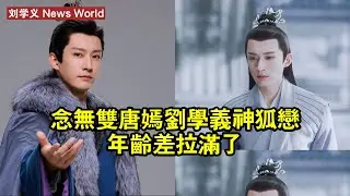 《念無雙》，唐嫣刘学义，神狐戀年齡差拉滿了 #刘学义 #liuxueyi #liuxueyi刘学义
