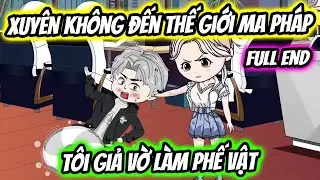 (Full End) Xuy&ecirc;n Kh&ocirc;ng Đến Thế Giới Ma Ph&aacute;p T&ocirc;i Lại Giả Vờ L&agrave;m T&ecirc;n Phế Vật | Thiết Review