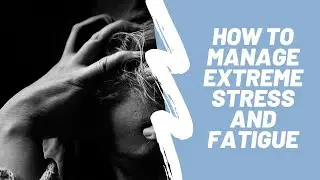 How to Manage Extreme Fatigue and Stress | Stress Management & Fatigue Management