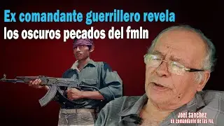 Ex comandante guerrillero revela los OSCUROS pecados del fmln