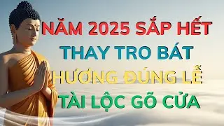 Năm 2025 Sắp Hết Thay Tro Bát Hương Đúng Lễ, Tài Lộc Gõ Cửa l BÀI HỌC TỈNH THỨC