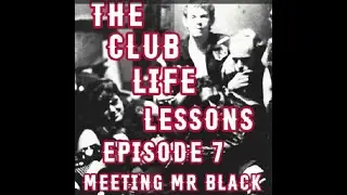 Meeting Mr Black - The Club Life: Lessons - Podcast Episode 7