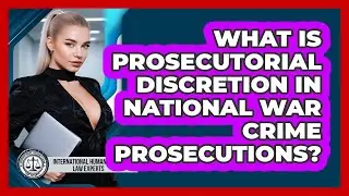 What Is Prosecutorial Discretion In National War Crime Prosecutions?