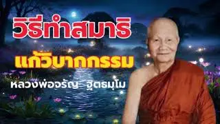 วิธีทำสมาธิใช้หนีกรรม แก้วิบากกรรม หลวงพ่อจรัญ ฐิตธมุโม