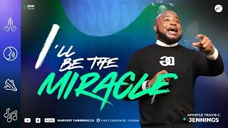 I&rsquo;ll Be The Miracle | Apostle Travis C. Jennings | Sunday Encounter