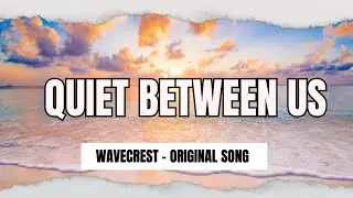 QUIET BETWEEN US  - WAVECREST ORIGINAL MUSIC