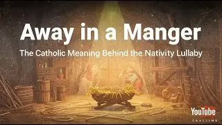 Away in a Manger | The Catholic Meaning Behind the Nativity Lullaby | Catechism for Kids