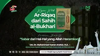 Kajian Kitab Ar-Riqaq dari Sahih al-Bukhari | Bab ke-20 &ldquo;Sabar dari Hal-Hal yang Allah Haramkan&rdquo;