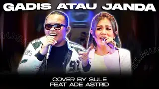 GADIS ATAU JANDA || COVER BY SULE FEAT ADE ASTRID