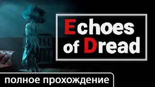 Echoes of Dread [полное прохождение + все концовки (игрофильм)]
