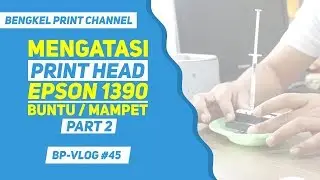 Cara Mengatasi Print Head Epson 1390 Buntu/Mampet (Part 2) | Bengkel Print VLOG #45