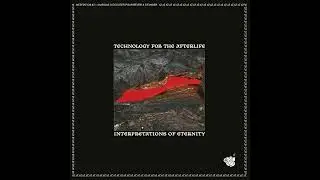 Technology for the Afterlife - Interpretations of Eternity (Full Album)