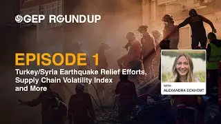 Turkey/Syria Earthquake Relief, Supply Chain Volatility, WEF Review & More | The GEP Round-Up #1