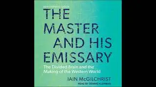 Master and His Emissary: The Divided Brain and the Making of the Western World - Iain Mcgilchrist