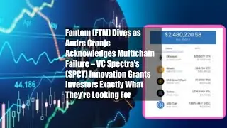 Fantom (FTM) Dives as Andre Cronje Acknowledges Multichain Failure &ndash; VC Spectra&rsquo;s (SPCT) Innovation