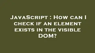 JavaScript : How can I check if an element exists in the visible DOM?